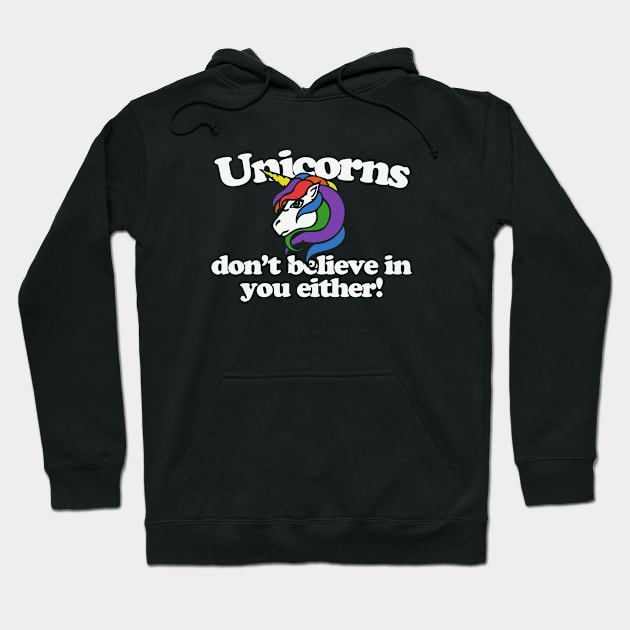 Unicorns don't believe in you either Hoodie by bubbsnugg